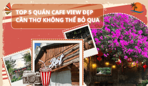 TOP-5-QUAN-CAFE-VIEW ĐẸP-CAN-THO-KHONG-THE-BO-QUA