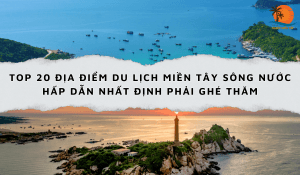 Top-20-dia-diem-du-lich-mien-tay-song-nuoc-hap-dan-nhat-dinh-phải-ghe-tham