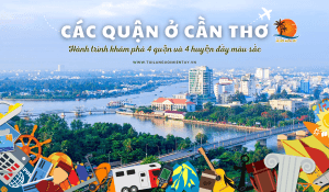 CÁC QUẬN Ở CẦN THƠ HÀNH TRÌNH KHÁM PHÁ 4 QUẬN VÀ 4 HUYỆN ĐẦY MÀU SẮC