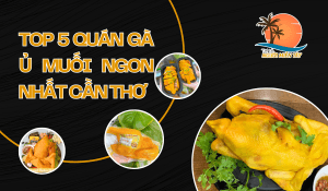 TOP 5 QUÁN GÀ Ủ MUỐI NGON NHẤT CẦN THƠ