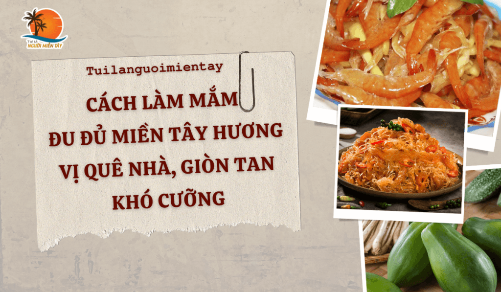 Cách làm mắm đu đủ miền Tây: Hương vị quê nhà, giòn tan khó cưỡng 1 Cách làm mắm đu đủ miền Tây Hương vị quê nhà, giòn tan khó cưỡng (1)