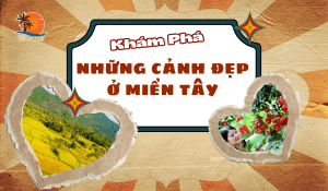 Khám phá những cảnh đẹp ở miền Tây Những điểm đến không thể bỏ qua