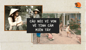 Câu nói ví von về tình cảm miền Tây (2)