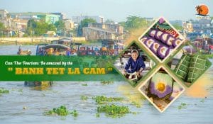 Can Tho Tourism Mesmerized by Banh Tet La Cam