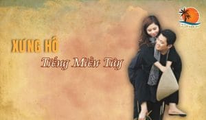 Cách xưng hô trong tiếng miền Tây Nghe là thấy thương!
