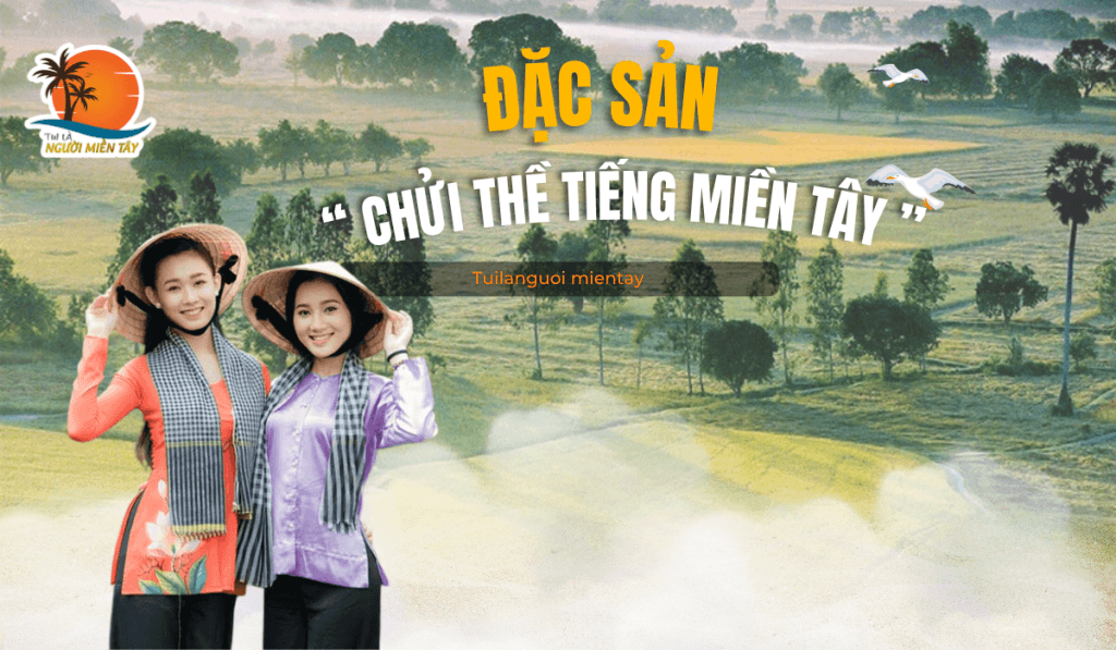Chửi Thề Tiếng Miền Tây Giải Mã Đặc Sản Nghe Tưởng Mắng Mà Hổng Phải, Thấy Thương Thì Có!